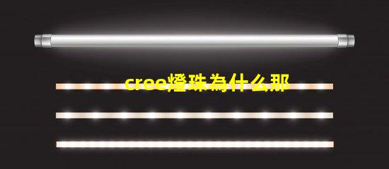 cree燈珠為什么那么貴 cree燈珠為什么那么亮